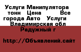 Услуги Манипулятора 5 тонн › Цена ­ 750 - Все города Авто » Услуги   . Владимирская обл.,Радужный г.